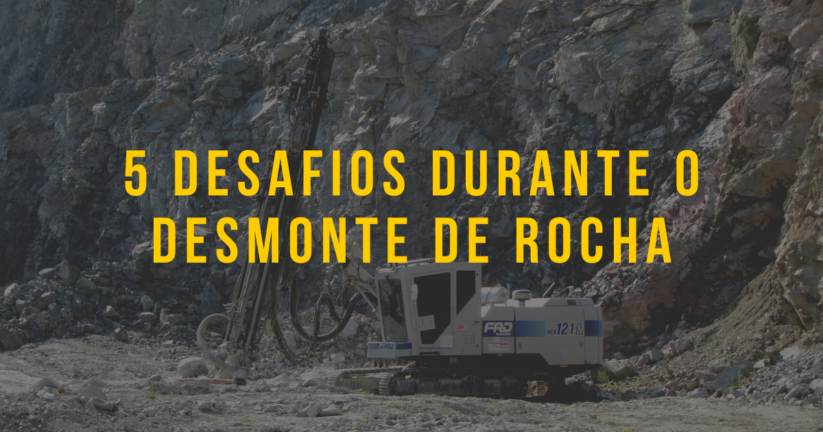 5 DESAFIOS DURANTE O DESMONTE DE ROCHA	